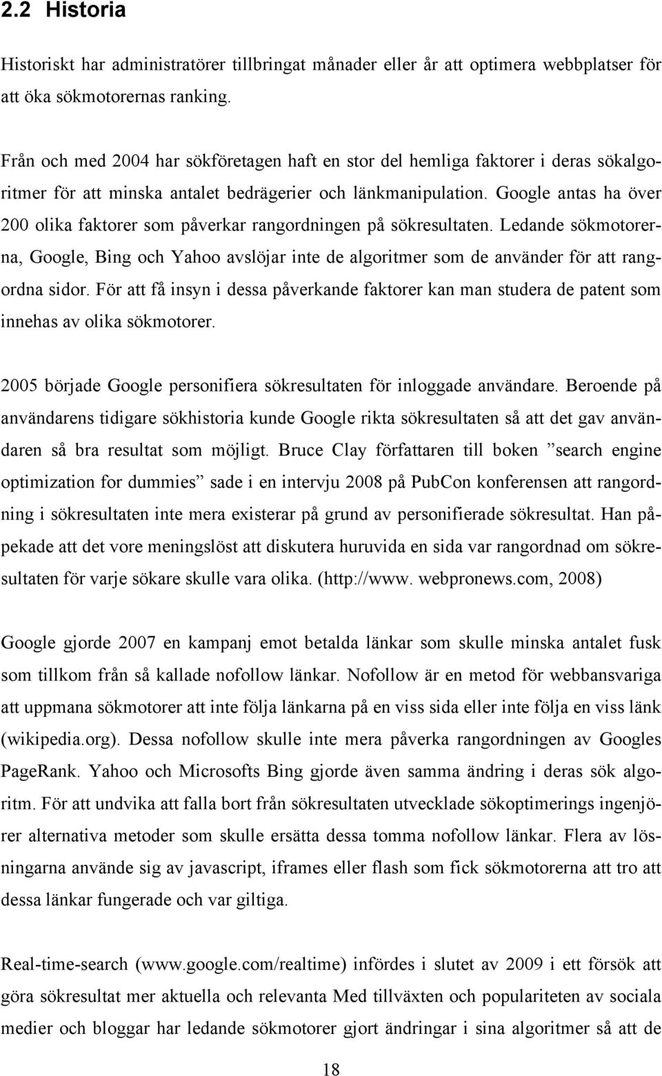 Google antas ha över 200 olika faktorer som påverkar rangordningen på sökresultaten. Ledande sökmotorerna, Google, Bing och Yahoo avslöjar inte de algoritmer som de använder för att rangordna sidor.