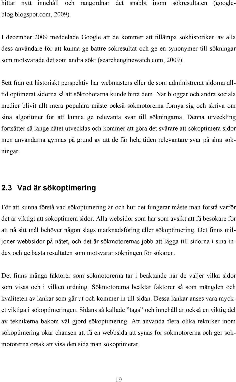 sökt (searchenginewatch.com, 2009). Sett från ett historiskt perspektiv har webmasters eller de som administrerat sidorna alltid optimerat sidorna så att sökrobotarna kunde hitta dem.