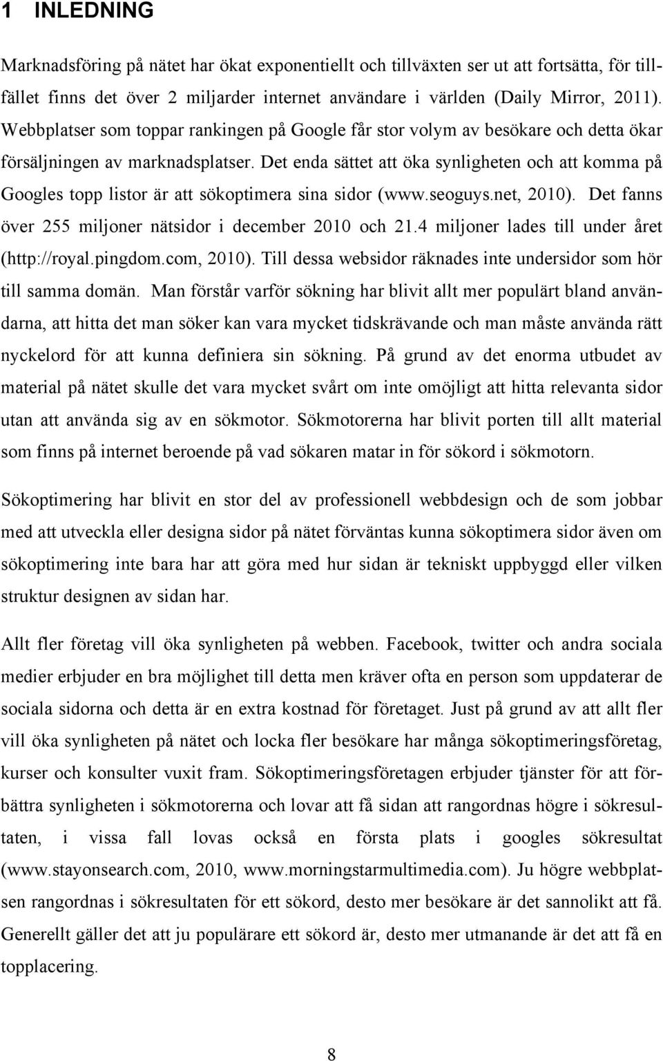 Det enda sättet att öka synligheten och att komma på Googles topp listor är att sökoptimera sina sidor (www.seoguys.net, 2010). Det fanns över 255 miljoner nätsidor i december 2010 och 21.