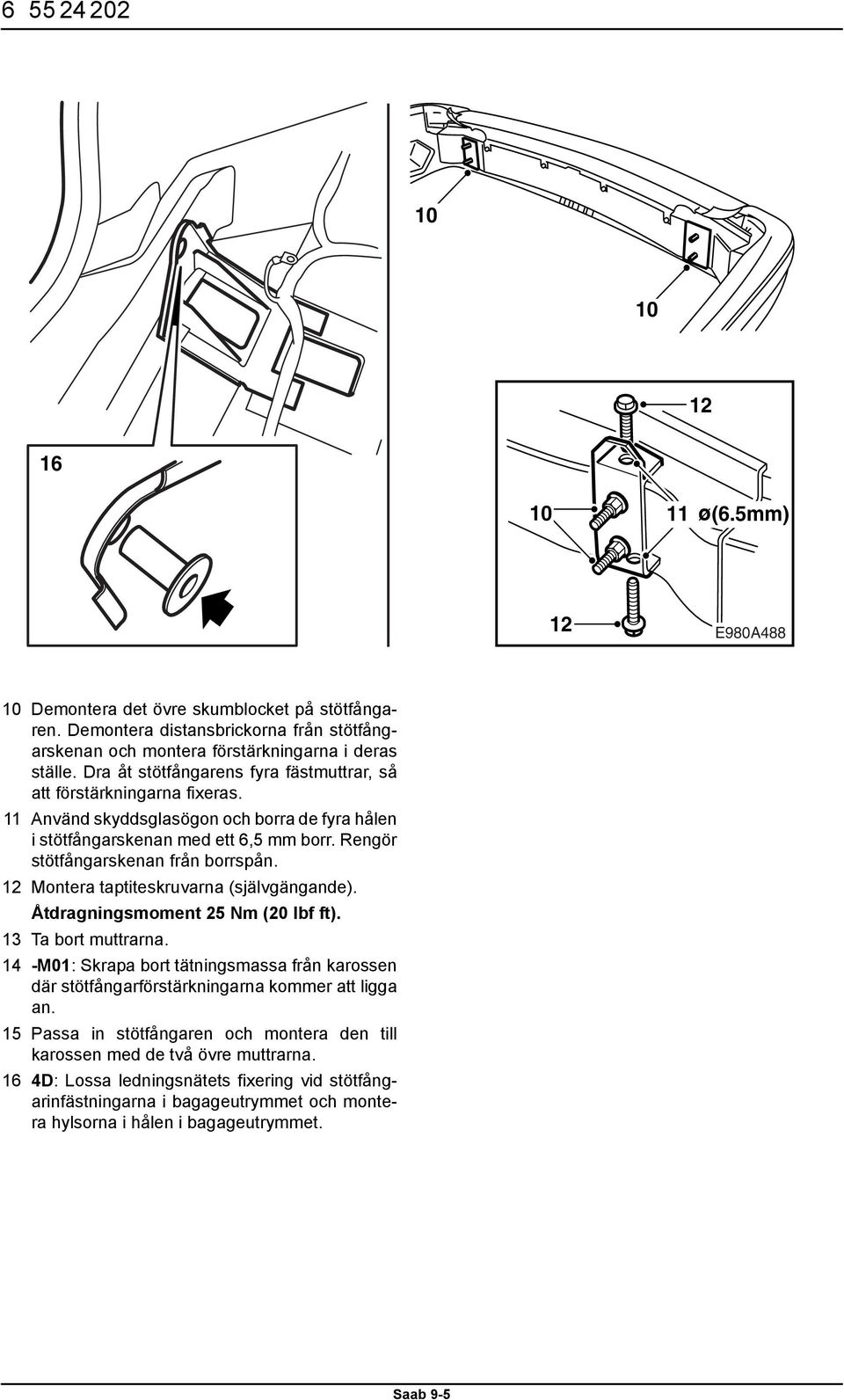 12 Montera taptiteskruvarna (självgängande). Åtdragningsmoment 25 Nm (20 lbf ft). 13 Ta bort muttrarna.