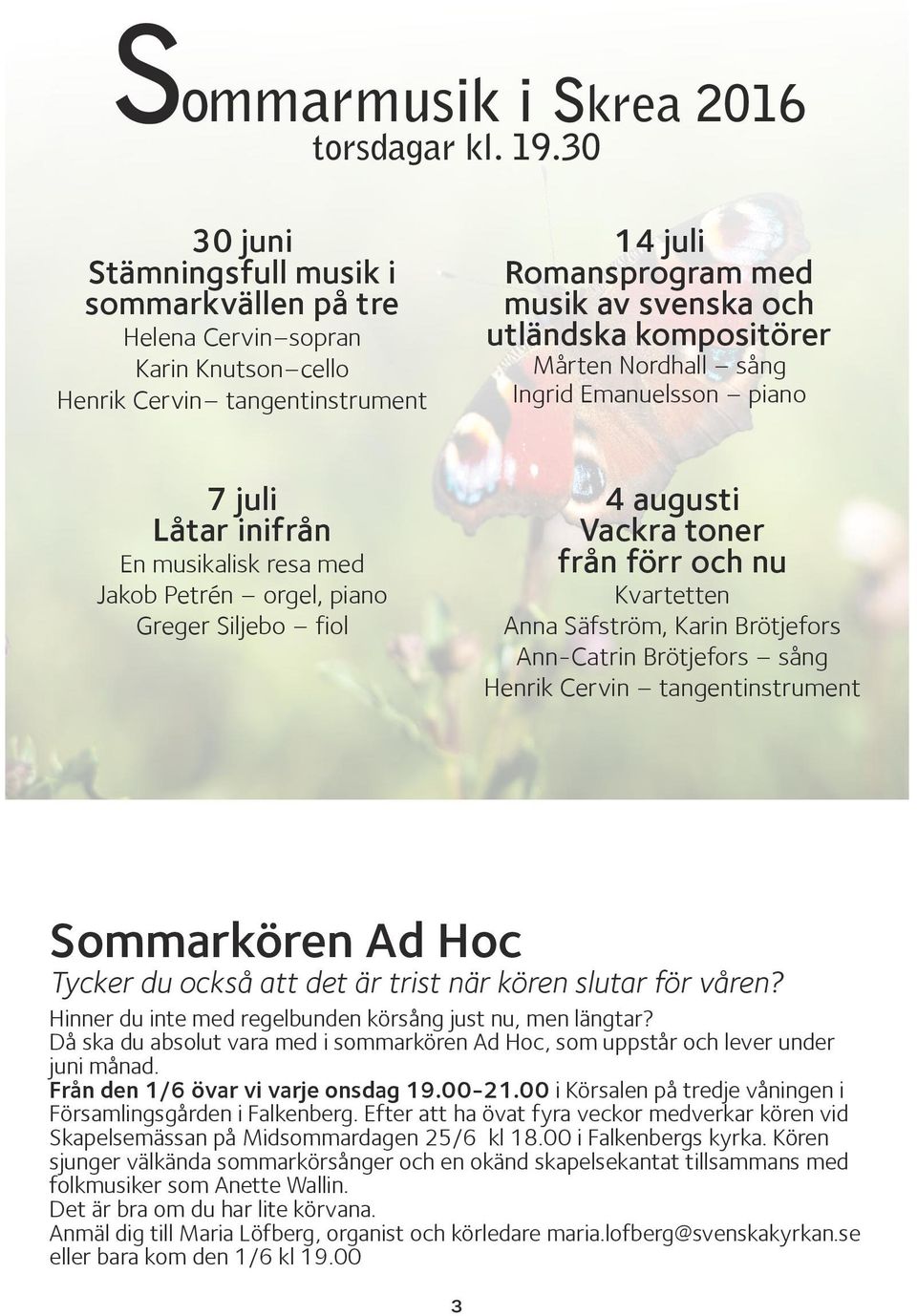 Mårten Nordhall sång Ingrid Emanuelsson piano 7 juli Låtar inifrån En musikalisk resa med Jakob Petrén orgel, piano Greger Siljebo fiol 4 augusti Vackra toner från förr och nu Kvartetten Anna