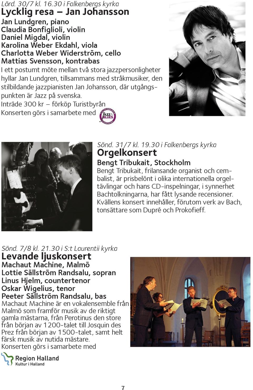 Svensson, kontrabas I ett postumt möte mellan två stora jazzpersonligheter hyllar Jan Lundgren, tillsammans med stråkmusiker, den stilbildande jazzpianisten Jan Johansson, där utgångspunkten är Jazz