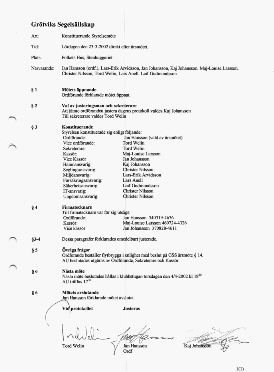 Val av justeringsman och sekreterare Att jämte ordföranden justera dagens protokoll valdes Kaj Johansson Till sekreterare valdes Tord Welin tj 3 Konstituerande Styrelsen konstituerade sig enligt