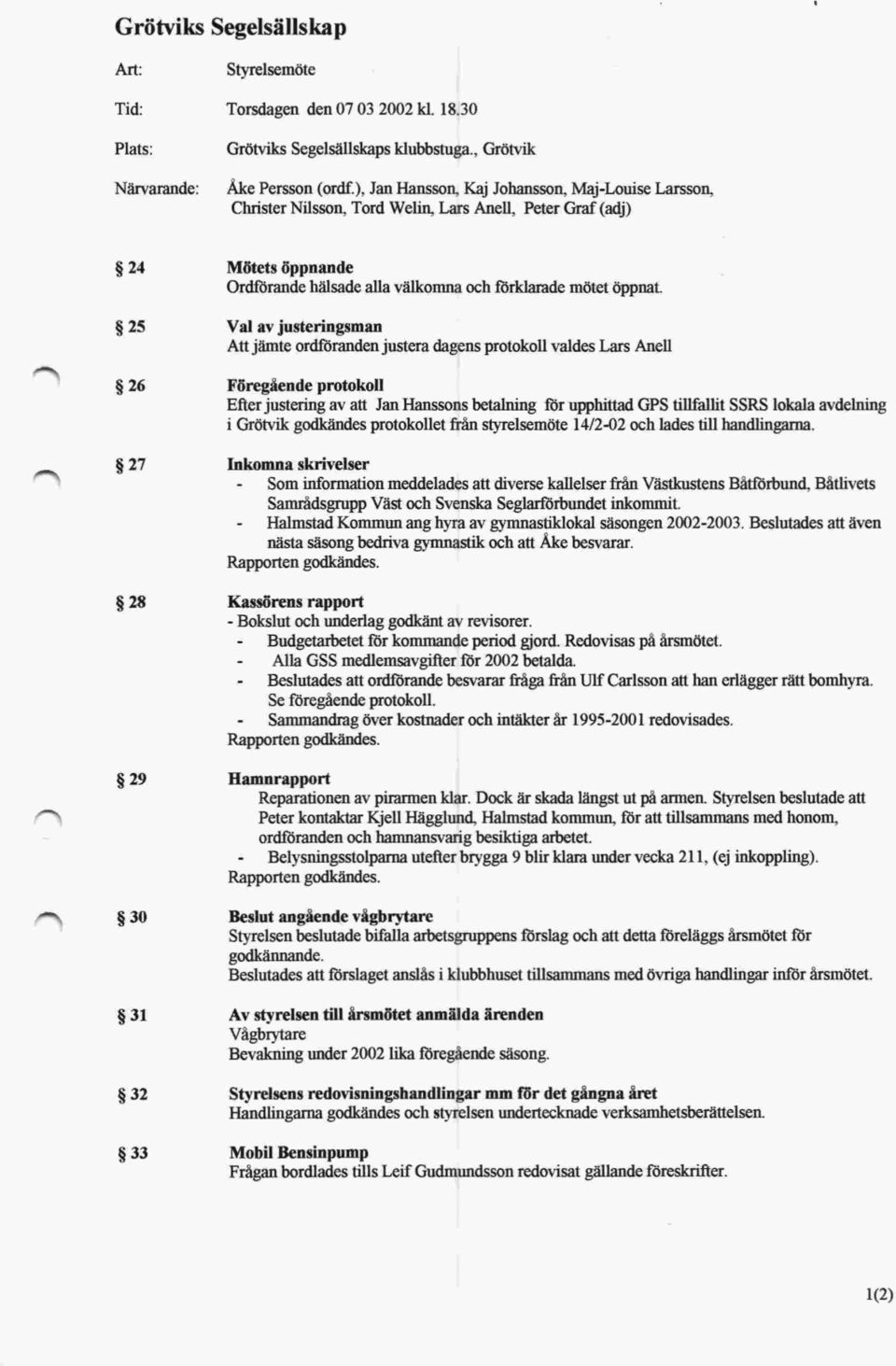 $25 Val av justeringsman Att jämte ordföranden justera dagens protokoll valdes Lars Anell tj 26 tj 27 Föregående protokoll Efter justering av att Jan Hanssons betalning för upphittad GPS tillfallit