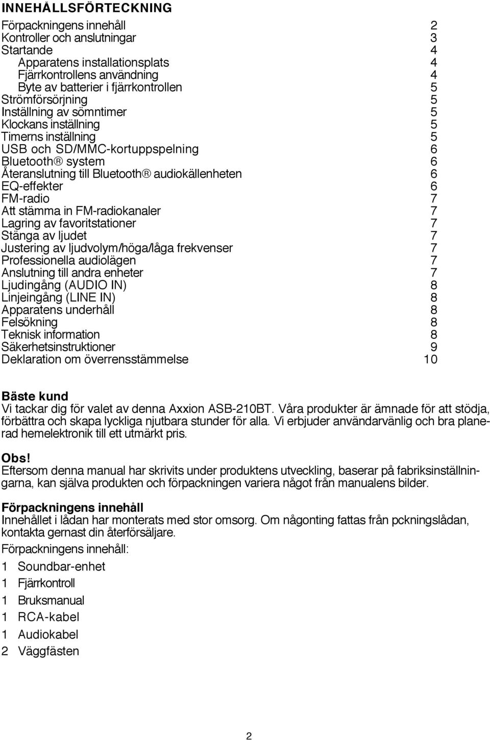 EQ-effekter 6 FM-radio 7 Att stämma in FM-radiokanaler 7 Lagring av favoritstationer 7 Stänga av ljudet 7 Justering av ljudvolym/höga/låga frekvenser 7 Professionella audiolägen 7 Anslutning till