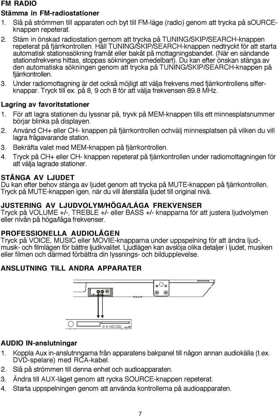 Håll TUNING/SKIP/SEARCH-knappen nedtryckt för att starta automatisk stationssökning framåt eller bakåt på mottagningsbandet. (När en sändande stationsfrekvens hittas, stoppas sökningen omedelbart).