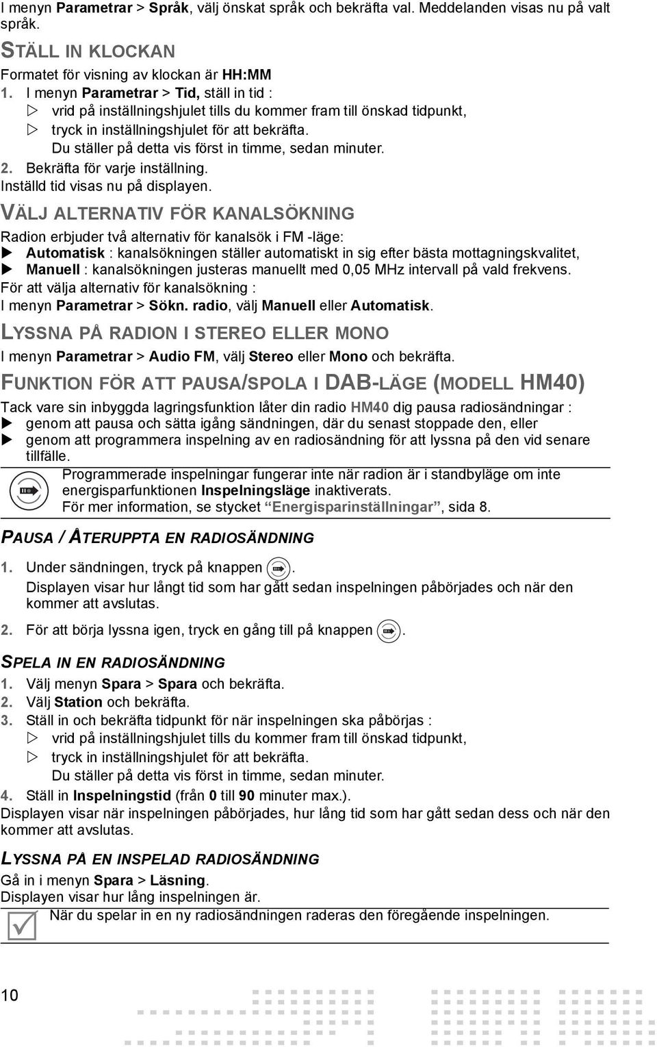 Du ställer på detta vis först in timme, sedan minuter. 2. Bekräfta för varje inställning. Inställd tid visas nu på displayen.