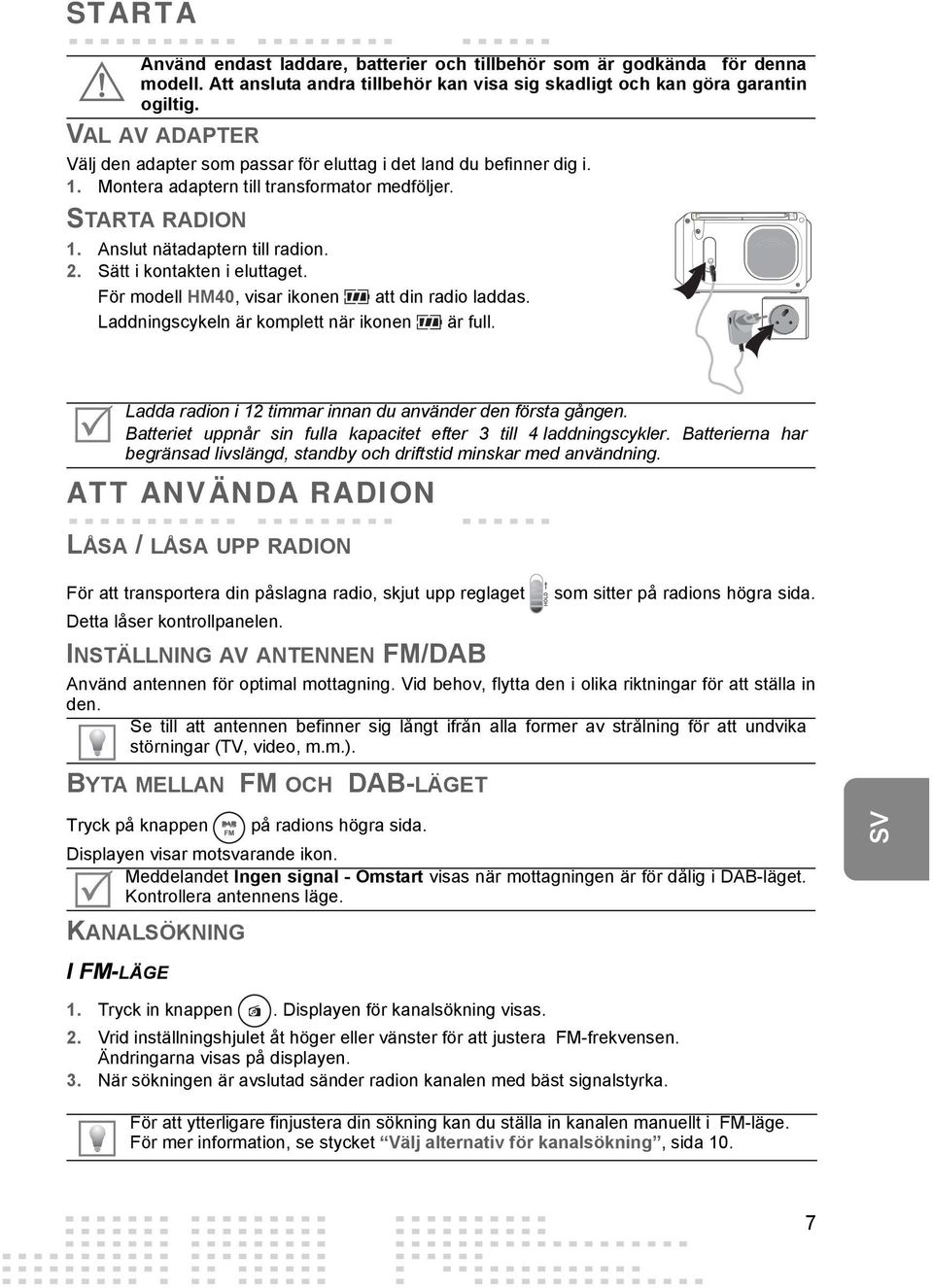 Sätt i kontakten i eluttaget. För modell HM40, visar ikonen att din radio laddas. Laddningscykeln är komplett när ikonen är full. Ladda radion i 12 timmar innan du använder den första gången.