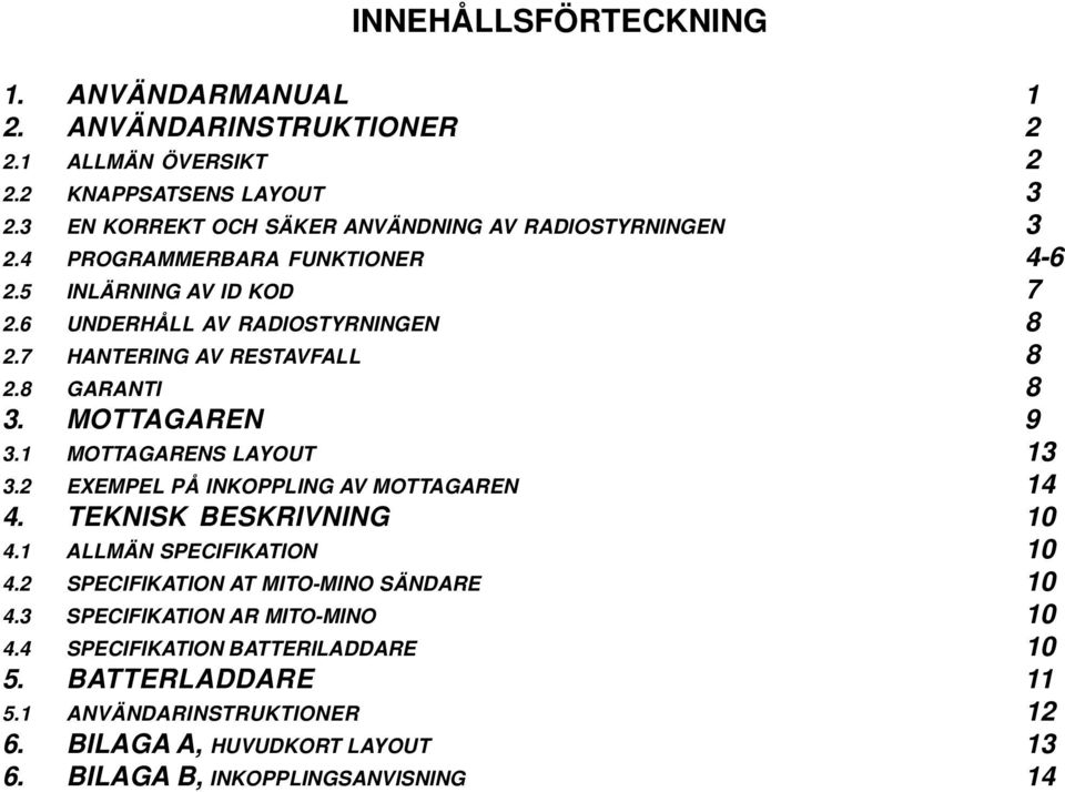 7 HANTERING AV RESTAVFALL 8 2.8 GARANTI 8 3. MOTTAGAREN 9 3.1 MOTTAGARENS LAYOUT 13 3.2 EXEMPEL PÅ INKOPPLING AV MOTTAGAREN 14 4. TEKNISK BESKRIVNING 10 4.