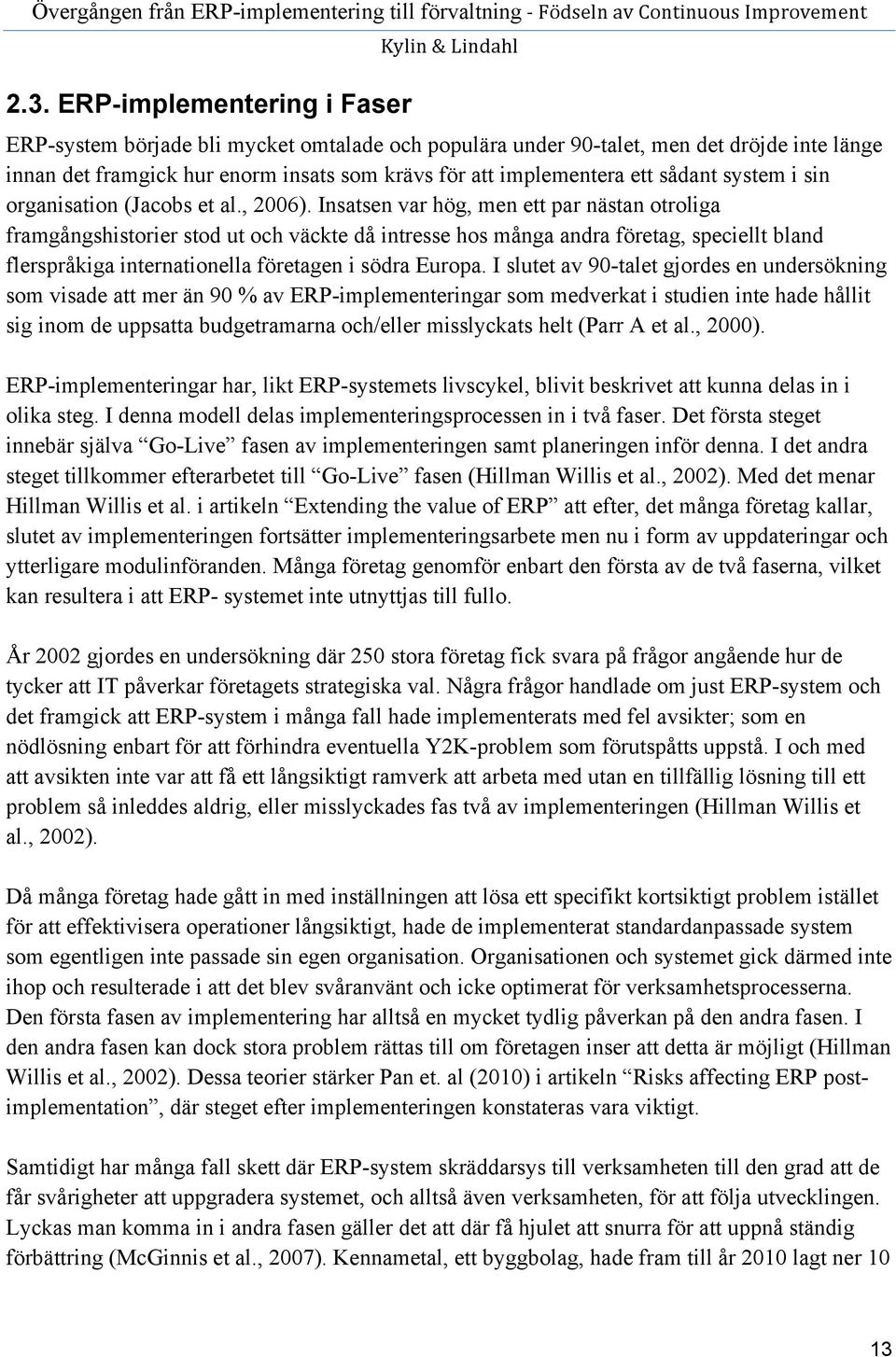 Insatsen var hög, men ett par nästan otroliga framgångshistorier stod ut och väckte då intresse hos många andra företag, speciellt bland flerspråkiga internationella företagen i södra Europa.