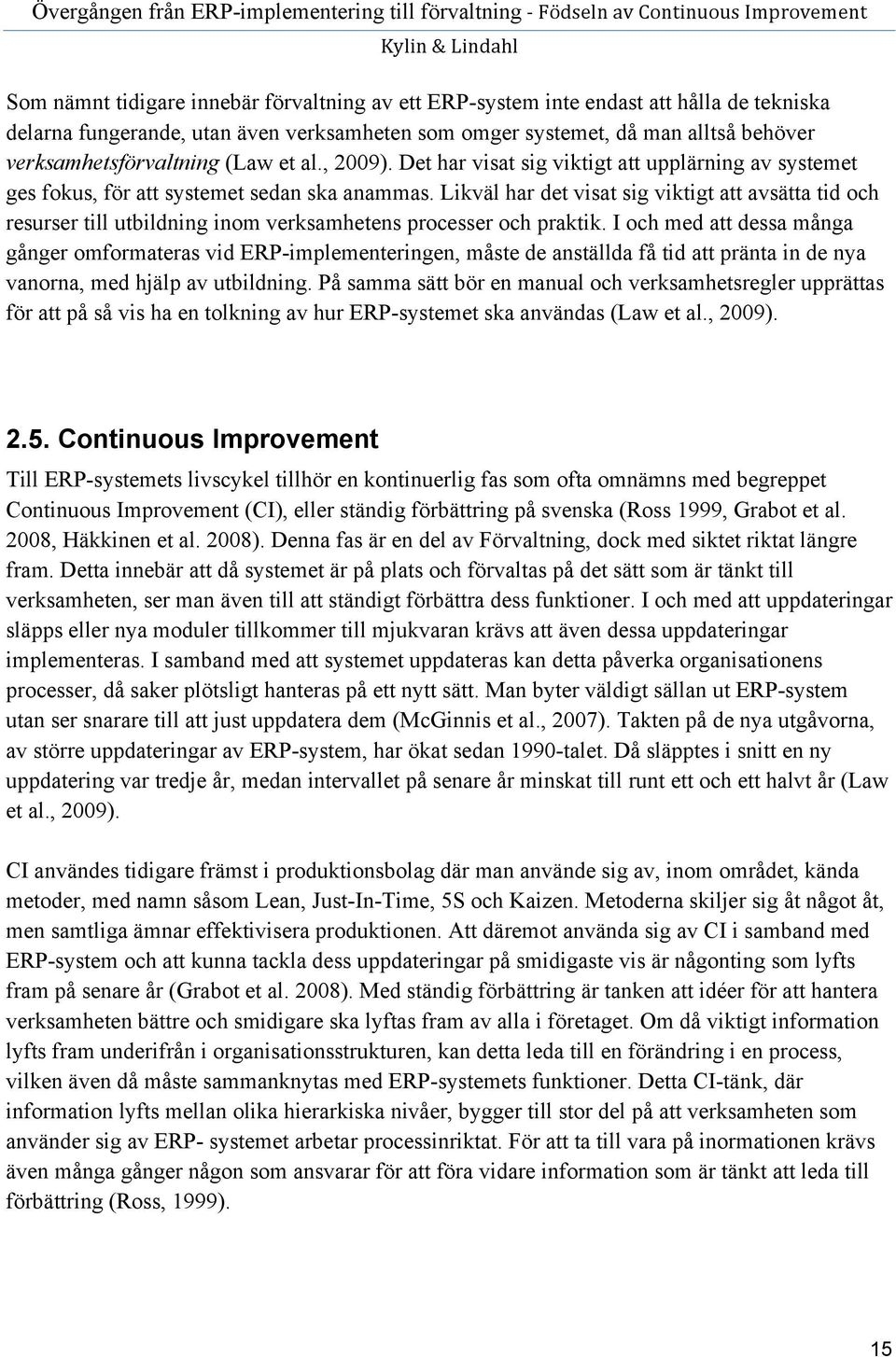 Likväl har det visat sig viktigt att avsätta tid och resurser till utbildning inom verksamhetens processer och praktik.