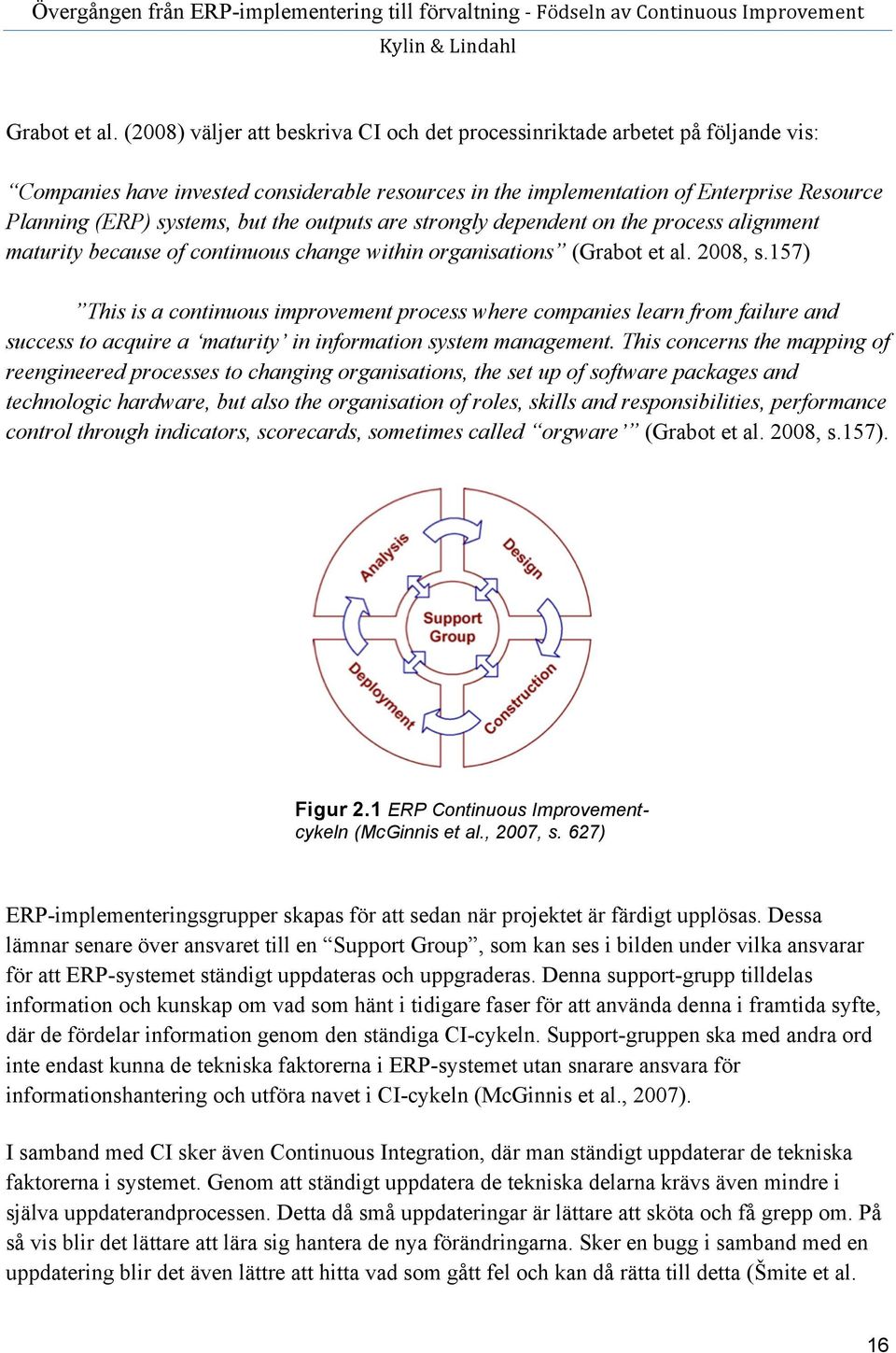 the outputs are strongly dependent on the process alignment maturity because of continuous change within organisations ( 2008, s.