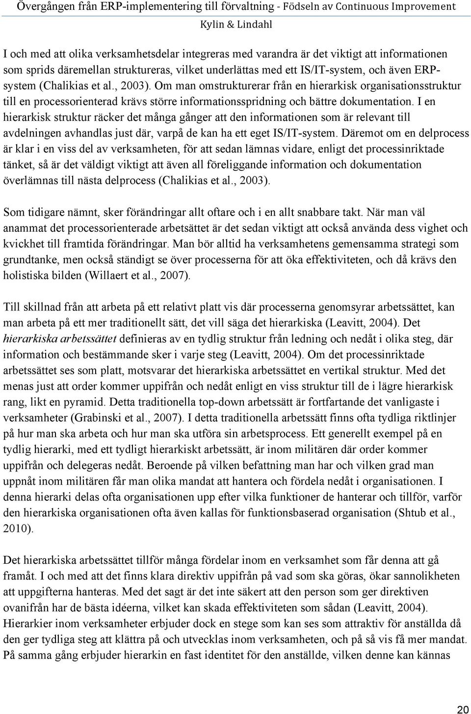 I en hierarkisk struktur räcker det många gånger att den informationen som är relevant till avdelningen avhandlas just där, varpå de kan ha ett eget IS/IT-system.