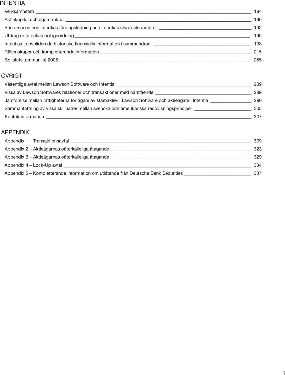 289 Vissa av Lawson Softwares relationer och transaktioner med närstående 289 Jämförelse mellan rättigheterna för ägare av stamaktier i Lawson Software och aktieägare i Intentia 290 Sammanfattning av