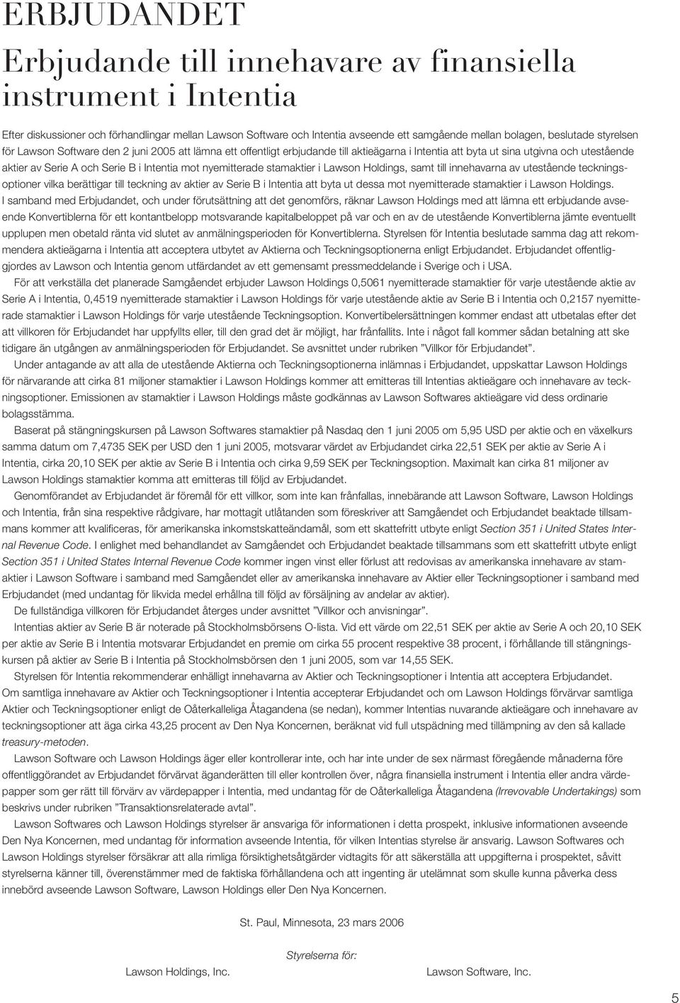 nyemitterade stamaktier i Lawson Holdings, samt till innehavarna av utestående teckningsoptioner vilka berättigar till teckning av aktier av Serie B i Intentia att byta ut dessa mot nyemitterade