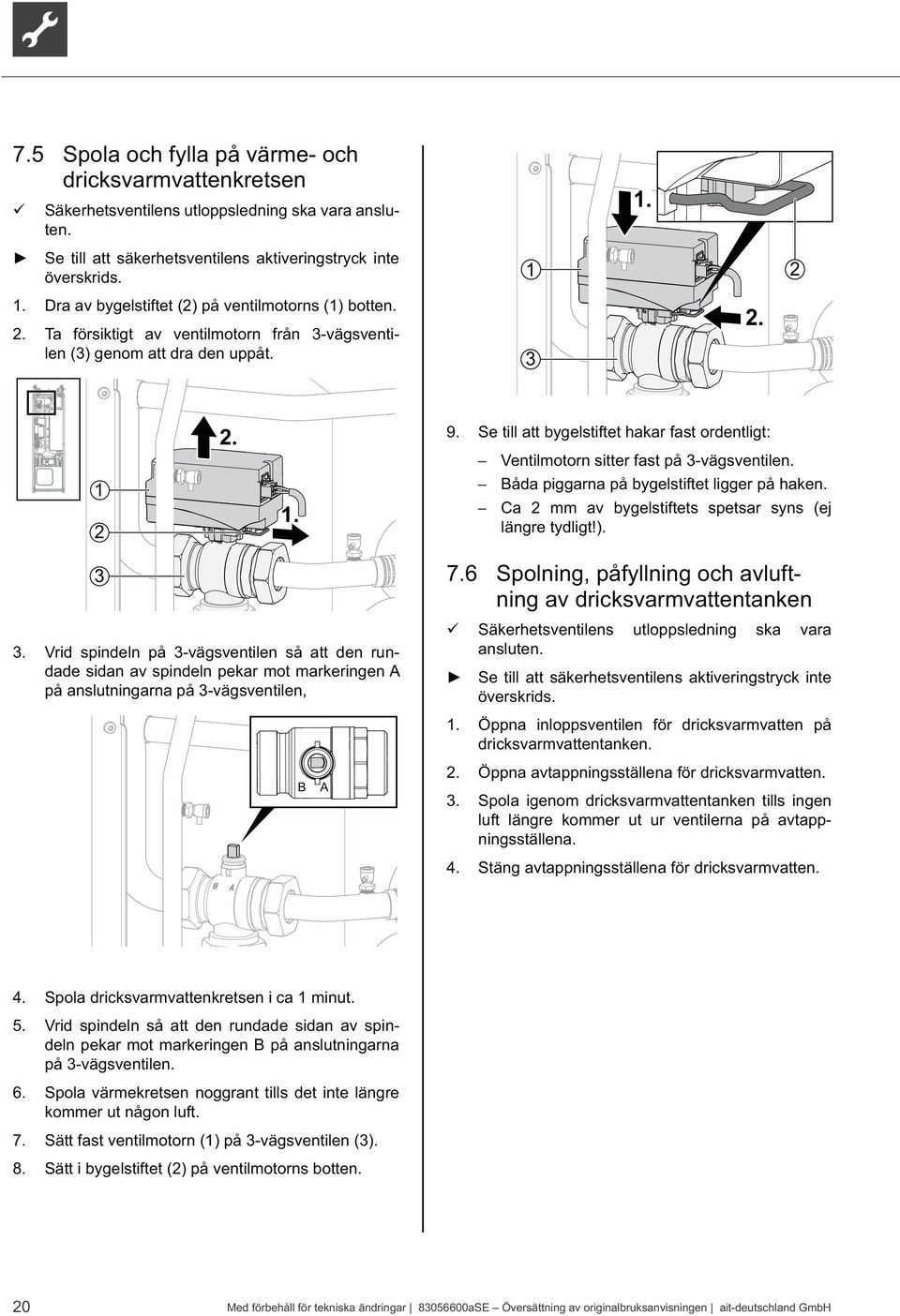 Se till att bygelstiftet hakar fast ordentligt: Ventilmotorn sitter fast på -vägsventilen. 1 2 1. Båda piggarna på bygelstiftet ligger på haken.