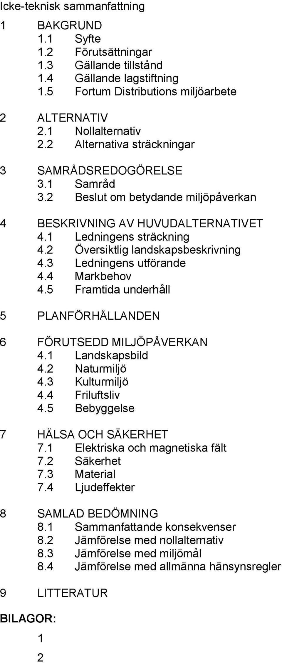 3 Ledningens utförande 4.4 Markbehov 4.5 Framtida underhåll 5 PLANFÖRHÅLLANDEN 6 FÖRUTSEDD MILJÖPÅVERKAN 4.1 Landskapsbild 4.2 Naturmiljö 4.3 Kulturmiljö 4.4 Friluftsliv 4.