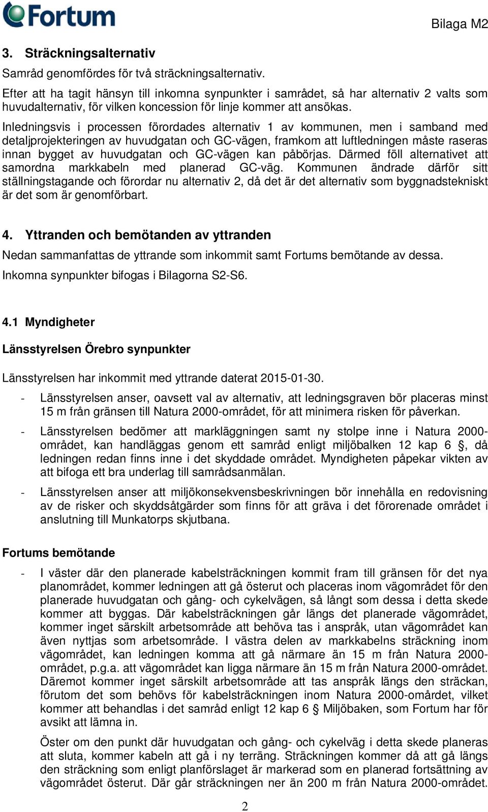 Inledningsvis i processen förordades alternativ 1 av kommunen, men i samband med detaljprojekteringen av huvudgatan och GC-vägen, framkom att luftledningen måste raseras innan bygget av huvudgatan