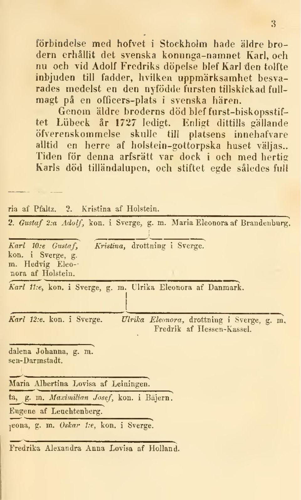 Enligt dittills gällande öfverenskommelse skulle till platsens innehafvare alltid en herre af holstein-gottorpska huset väljas.