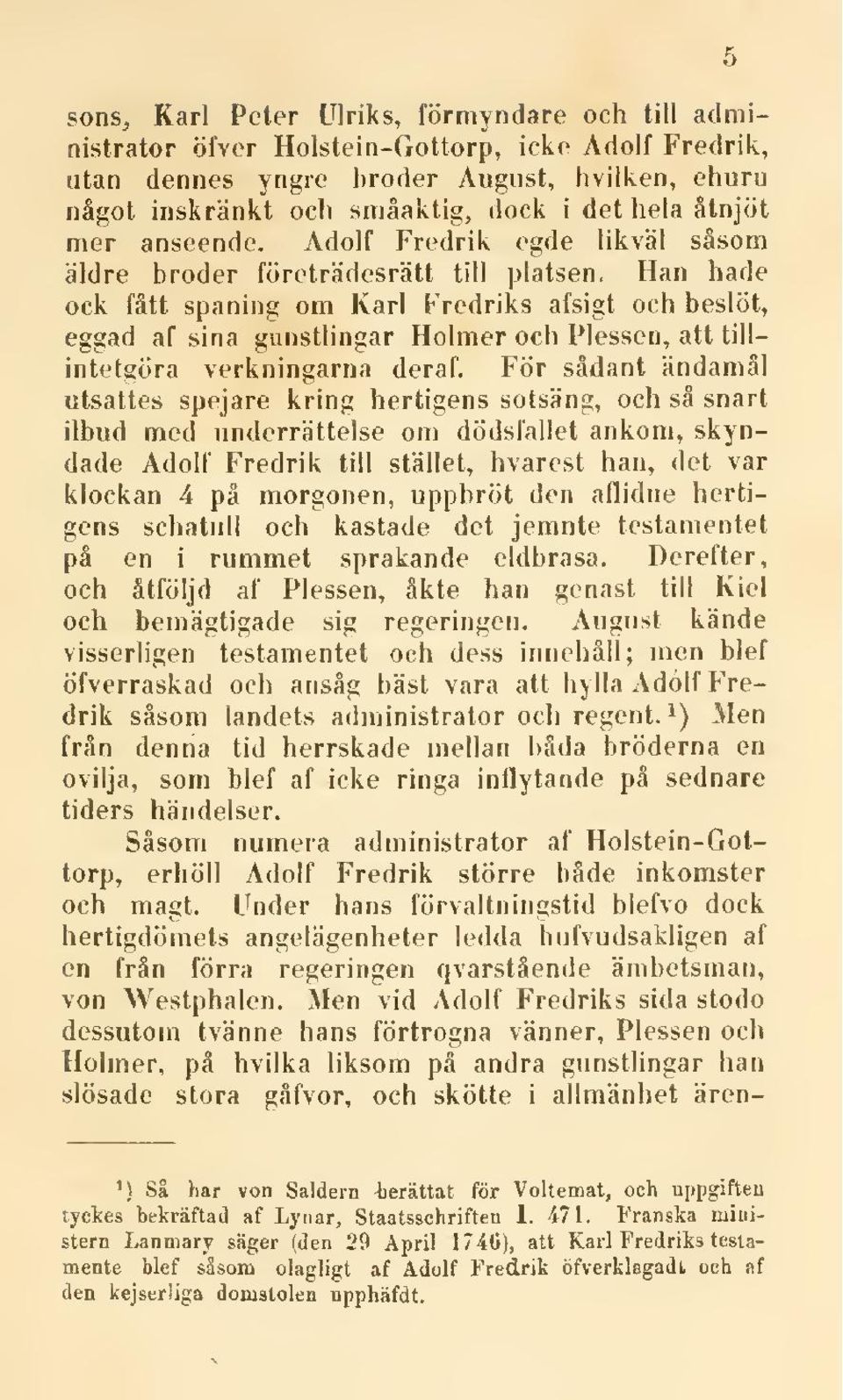 Han hade ock fått spaning om Karl Fredriks afsigt och beslöt, eggad af sina gunstlingar Holmer och Plessen, att tillintetgöra verkningarna deraf.