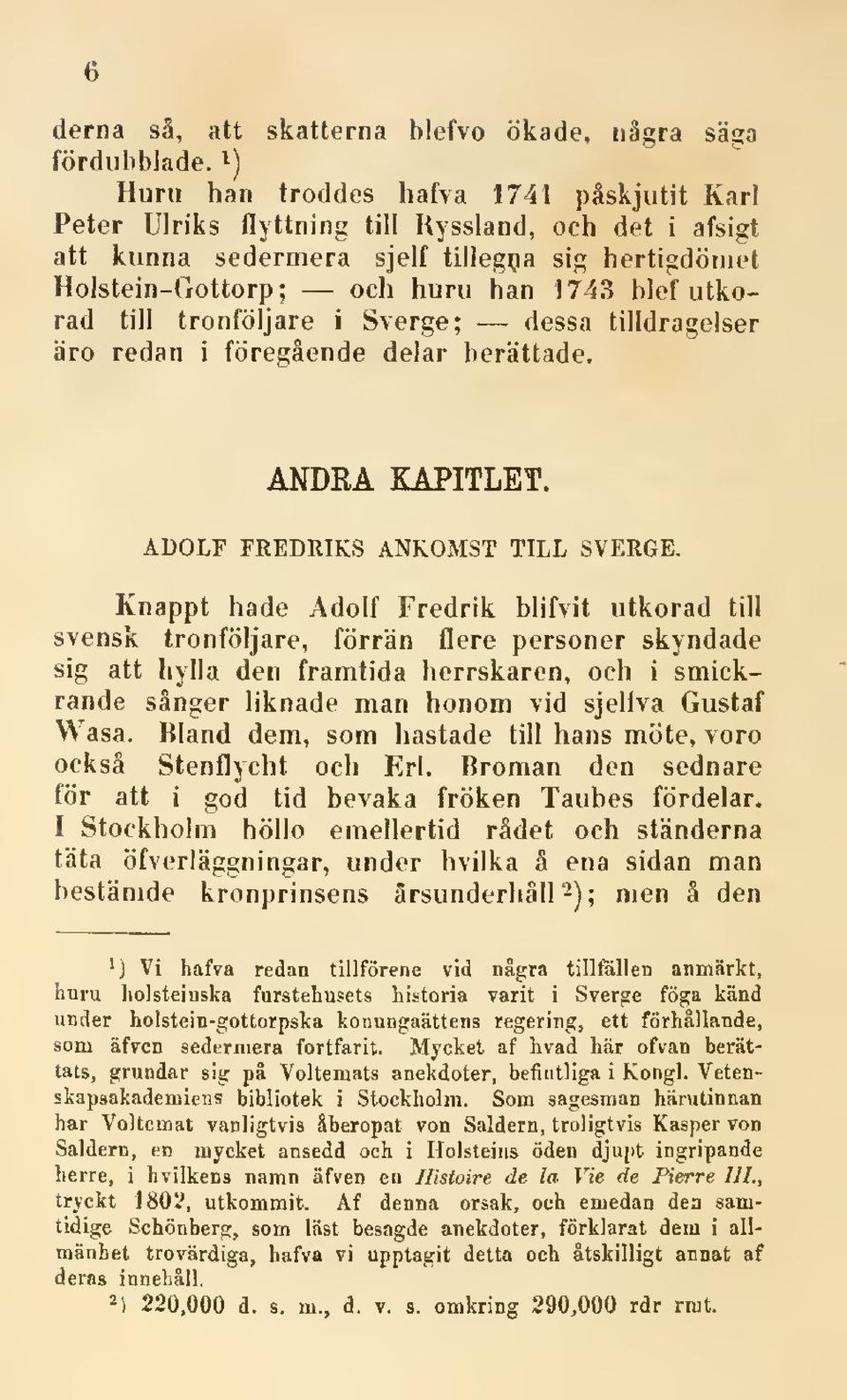 utkorad till tronföljare i Sverge; dessa tilldragelser äro redan i föregående delar berättade. ANDRÅ KAPITLET. ADOLF FREDRIKS ANKOMST TTLL SVERGE.