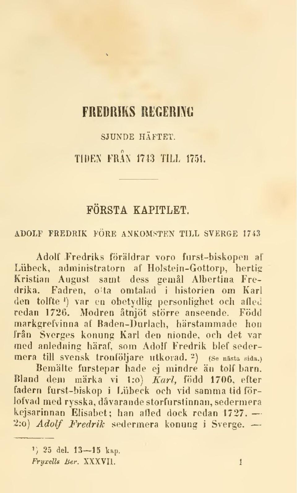 Fadren, oita omtalad i historien om Kar! den tolfte ') var en obetydlig personlighet och afleil redan 1726. Modren åtnjöt större anseende.