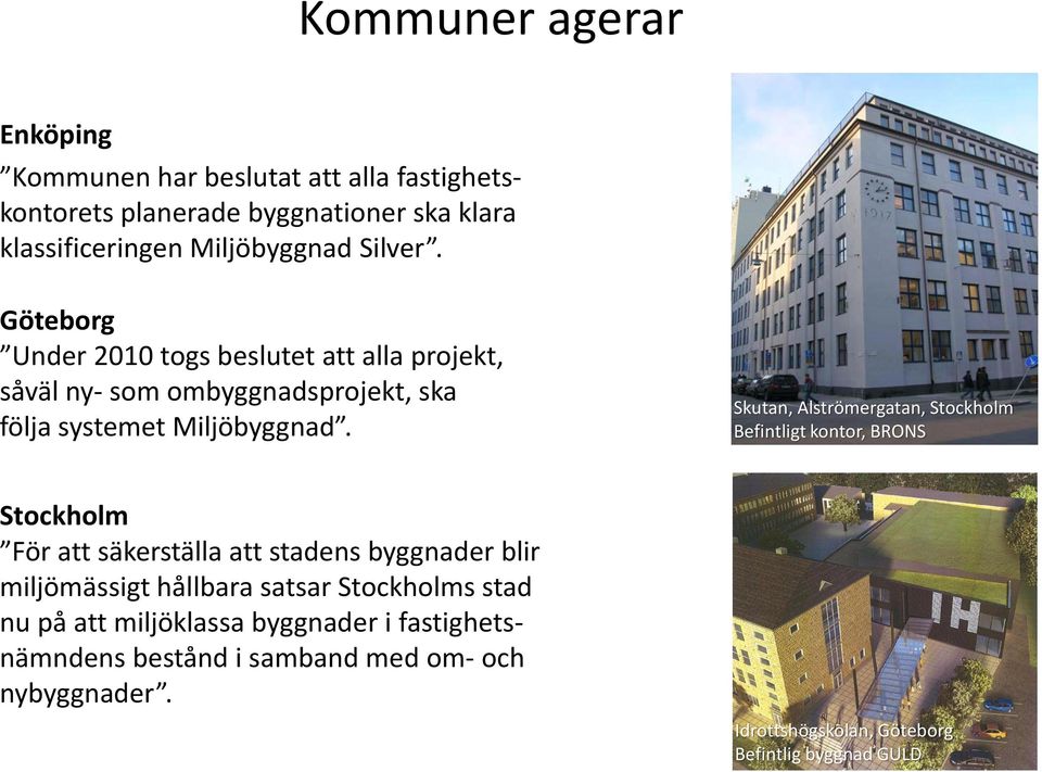 Skutan, Alströmergatan, Stockholm Befintligt kontor, BRONS Stockholm För att säkerställa att stadens byggnader blir miljömässigt hållbara