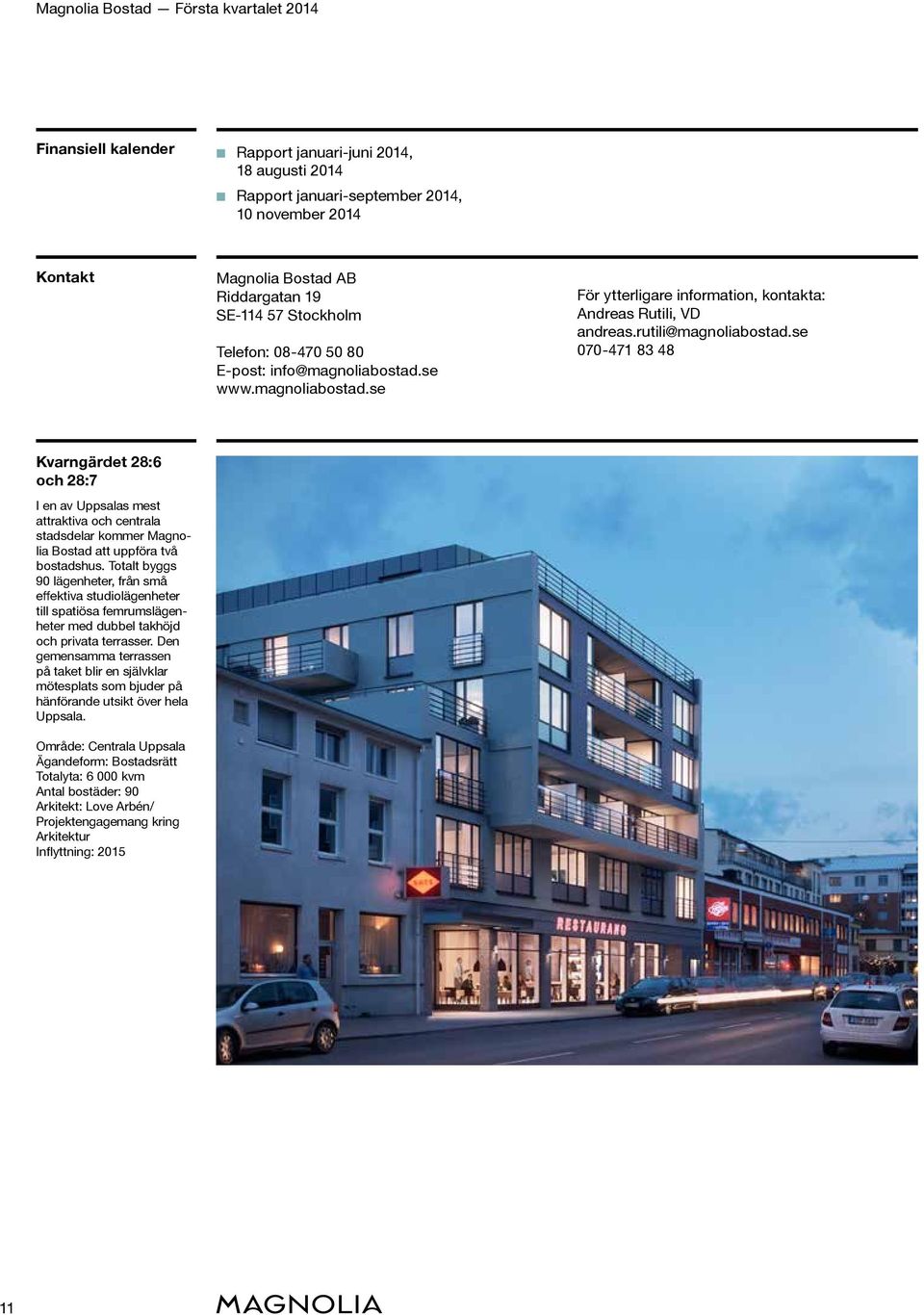 se 070-471 83 48 Kvarngärdet 28:6 och 28:7 I en av Uppsalas mest attraktiva och centrala stadsdelar kommer Magnolia Bostad att uppföra två bostadshus.