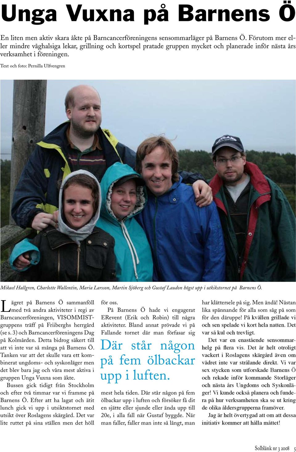 Text och foto: Pernilla Ulfvengren Mikael Hallgren, Charlotte Wallentin, Maria Larsson, Martin Sjöberg och Gustaf Laudon högst upp i utkikstornet på Barnens Ö.