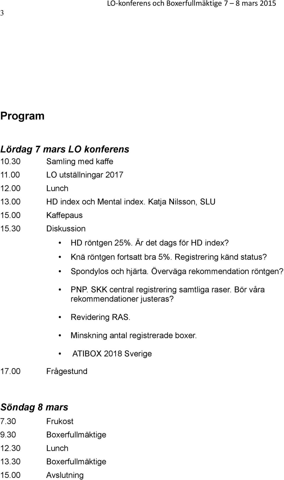 Registrering känd status? Spondylos och hjärta. Överväga rekommendation röntgen? PNP. SKK central registrering samtliga raser.