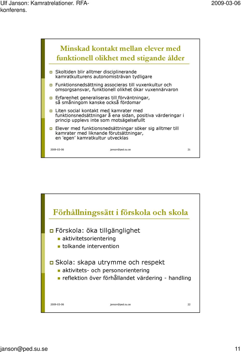 funktionsnedsättningar å ena sidan, positiva värderingar i princip upplevs inte som motsägelsefullt Elever med funktionsnedsättningar söker sig alltmer till kamrater med liknande förutsättningar, en