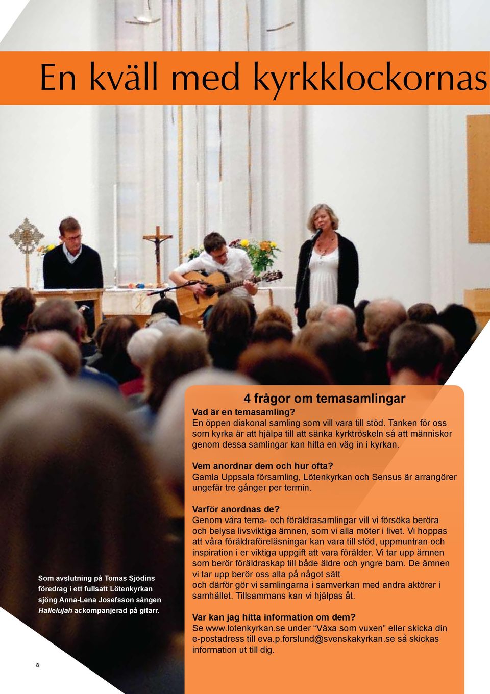 Gamla Uppsala församling, Lötenkyrkan och Sensus är arrangörer ungefär tre gånger per termin.