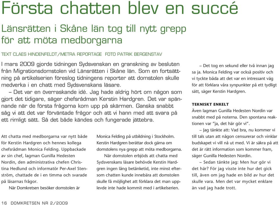 Första chatten blev en succé Länsrätten i Skåne län tog till nytt grepp för att möta medborgarna text Claes Hindenfeldt/Metra Reportage foto Patrik Bergenstav I mars 2009 gjorde tidningen Sydsvenskan