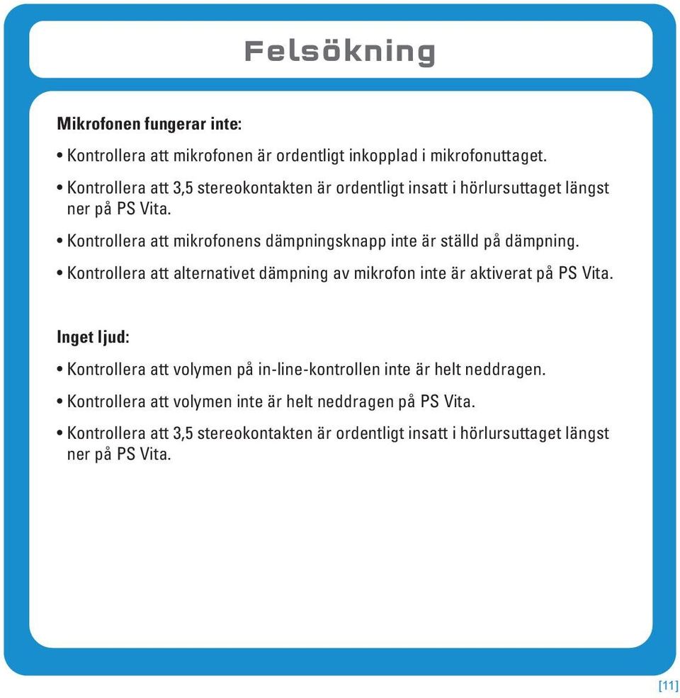 Kontrollera att mikrofonens dämpningsknapp inte är ställd på dämpning. Kontrollera att alternativet dämpning av mikrofon inte är aktiverat på PS Vita.