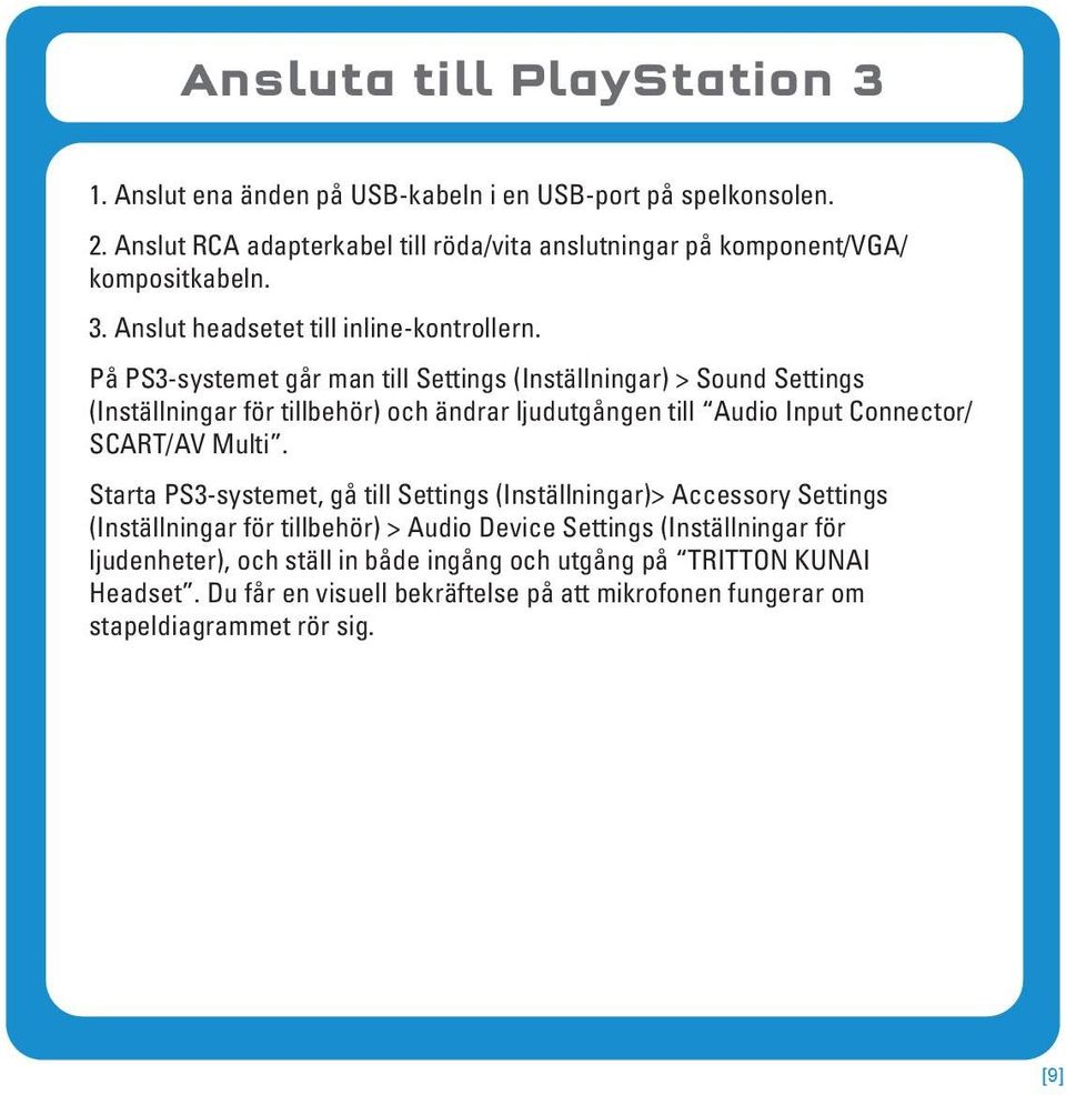 På PS3-systemet går man till Settings (Inställningar) > Sound Settings (Inställningar för tillbehör) och ändrar ljudutgången till Audio Input Connector/ SCART/AV Multi.