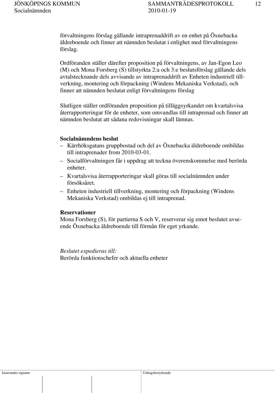 intraprenaddrift av Enheten industriell tillverkning, montering och förpackning (Windens Mekaniska Verkstad), och finner att nämnden beslutat enligt förvaltningens förslag Slutligen ställer