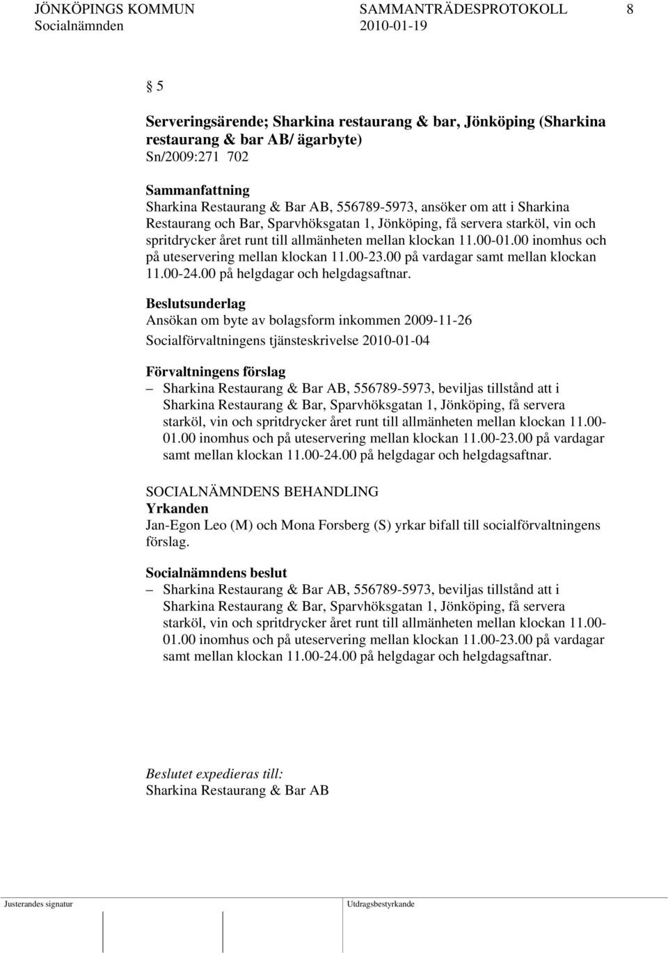 00 inomhus och på uteservering mellan klockan 11.00-23.00 på vardagar samt mellan klockan 11.00-24.00 på helgdagar och helgdagsaftnar.