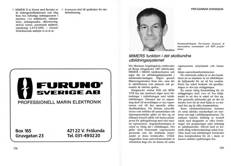 PER-GUNNAR SVENSSON Kommendörkapten Per-Gunnar Svensson är marinstabens systemledare och BÖS projektledare. FURU NO ~"EAI-.E ~.:l PROFESSIONELL MARIN ELEKTRONIK Box 165 Gruvgatan 23 158 421 22 V.