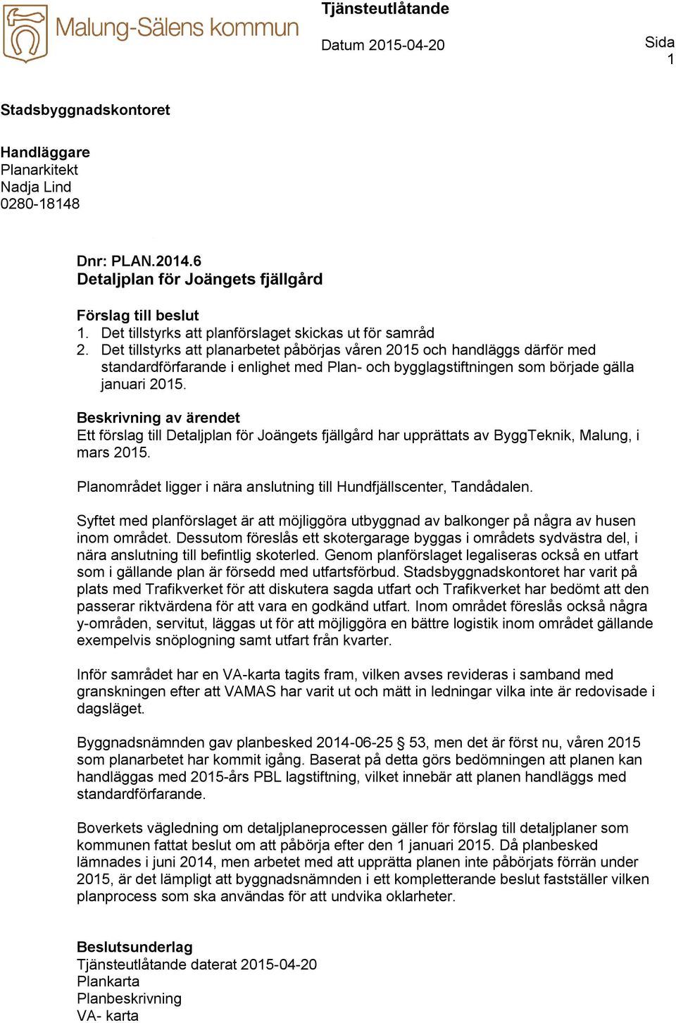 Det tillstyrks att planarbetet påbörjas våren 2015 och handläggs därför med standardförfarande i enlighet med Plan- och bygglagstiftningen som började gälla januari 2015.