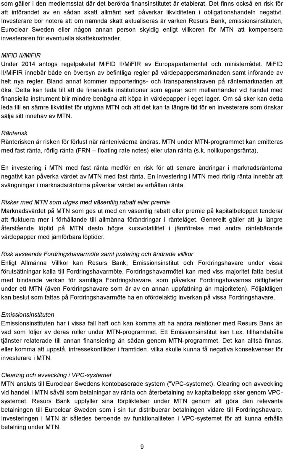 Investerare bör notera att om nämnda skatt aktualiseras är varken Resurs Bank, emissionsinstituten, Euroclear Sweden eller någon annan person skyldig enligt villkoren för MTN att kompensera