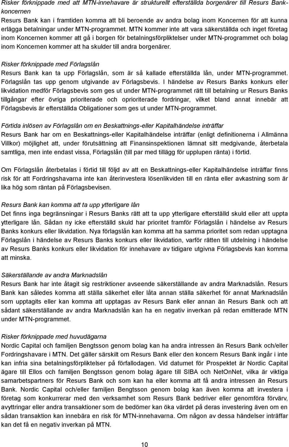 MTN kommer inte att vara säkerställda och inget företag inom Koncernen kommer att gå i borgen för betalningsförpliktelser under MTN-programmet och bolag inom Koncernen kommer att ha skulder till