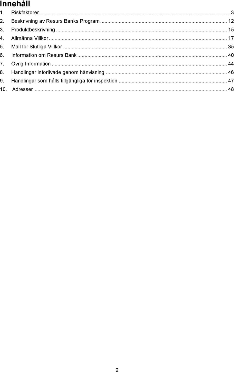 Information om Resurs Bank... 40 7. Övrig Information... 44 8.