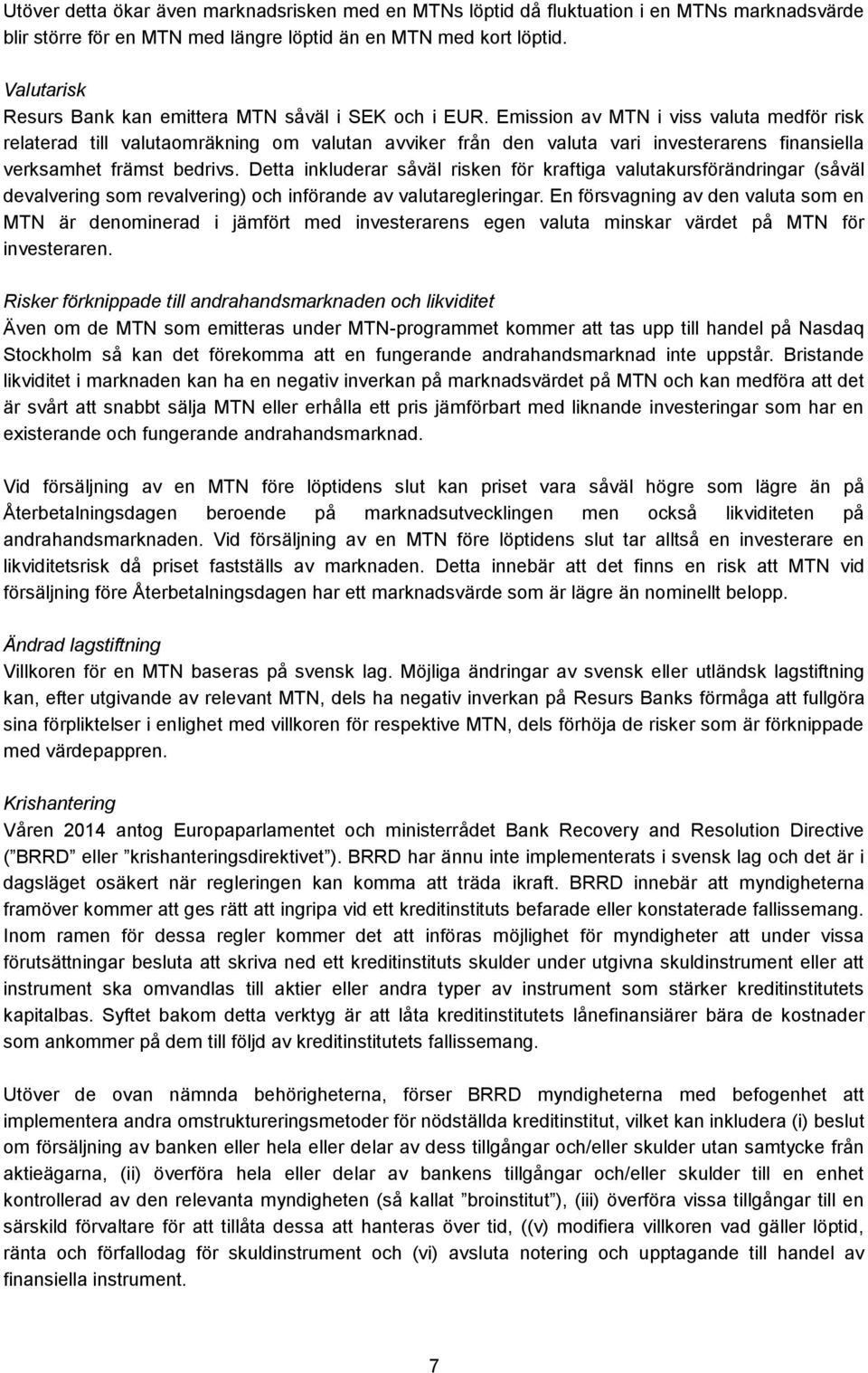 Emission av MTN i viss valuta medför risk relaterad till valutaomräkning om valutan avviker från den valuta vari investerarens finansiella verksamhet främst bedrivs.