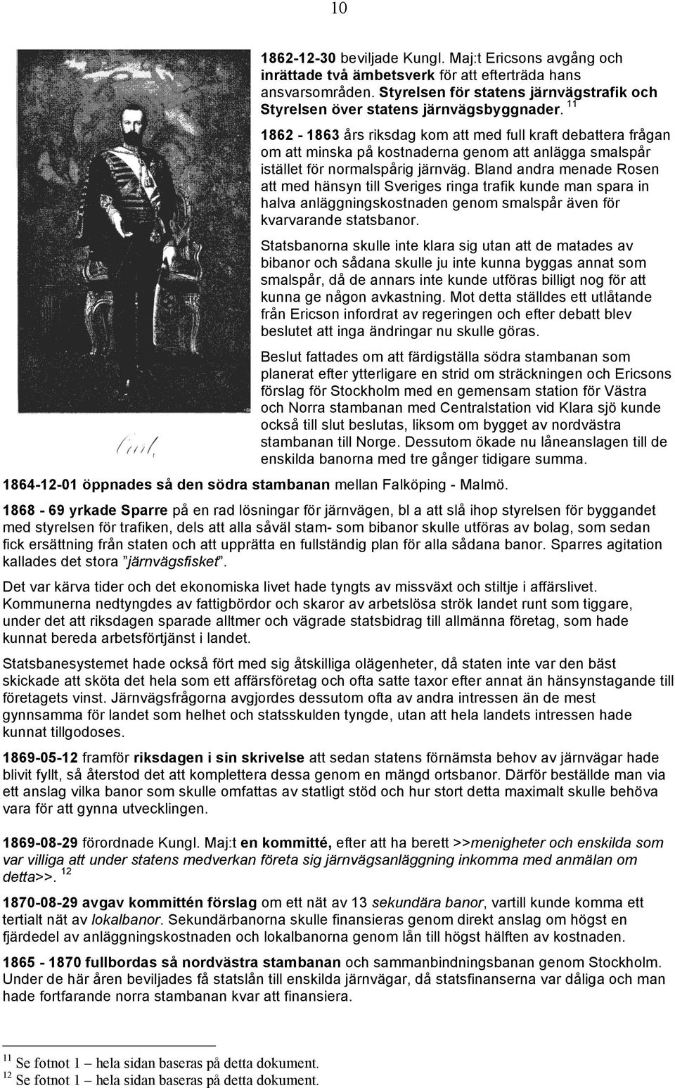 11 1862-1863 års riksdag kom att med full kraft debattera frågan om att minska på kostnaderna genom att anlägga smalspår istället för normalspårig järnväg.