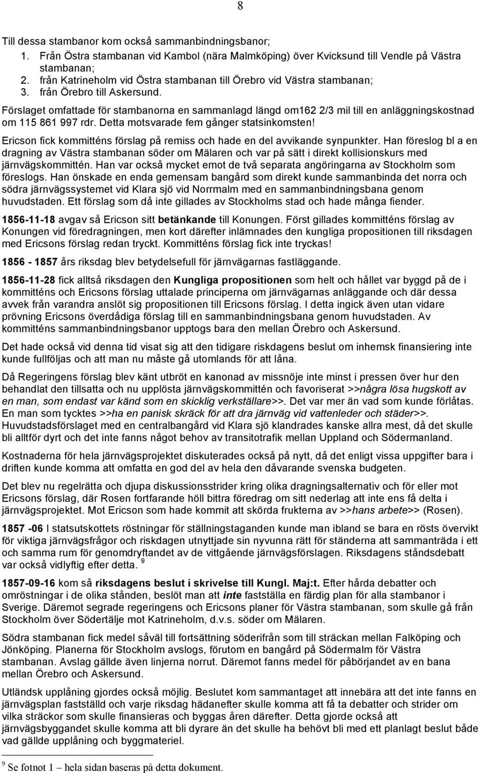 Förslaget omfattade för stambanorna en sammanlagd längd om162 2/3 mil till en anläggningskostnad om 115 861 997 rdr. Detta motsvarade fem gånger statsinkomsten!