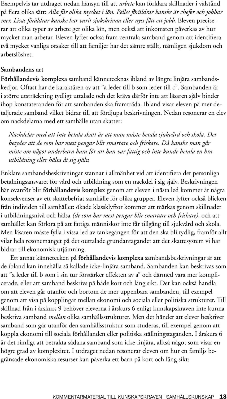 Eleven lyfter också fram centrala samband genom att identifiera två mycket vanliga orsaker till att familjer har det sämre ställt, nämligen sjukdom och arbetslöshet.