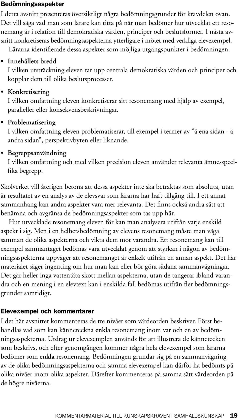 I nästa avsnitt konkretiseras bedömningsaspekterna ytterligare i mötet med verkliga elevexempel.