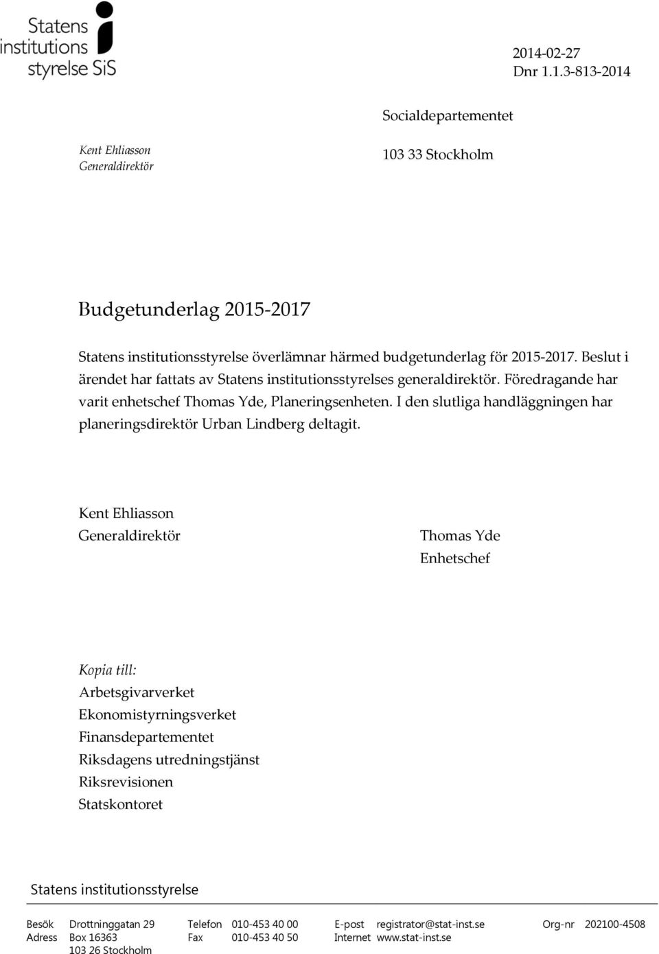 I den slutliga handläggningen har planeringsdirektör Urban Lindberg deltagit.