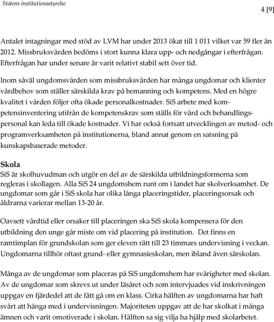 Inom såväl ungdomsvården som missbruksvården har många ungdomar och klienter vårdbehov som ställer särskilda krav på bemanning och kompetens.