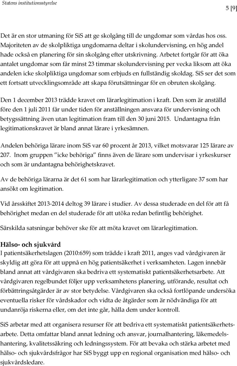 Arbetet fortgår för att öka antalet ungdomar som får minst 23 timmar skolundervisning per vecka liksom att öka andelen icke skolpliktiga ungdomar som erbjuds en fullständig skoldag.